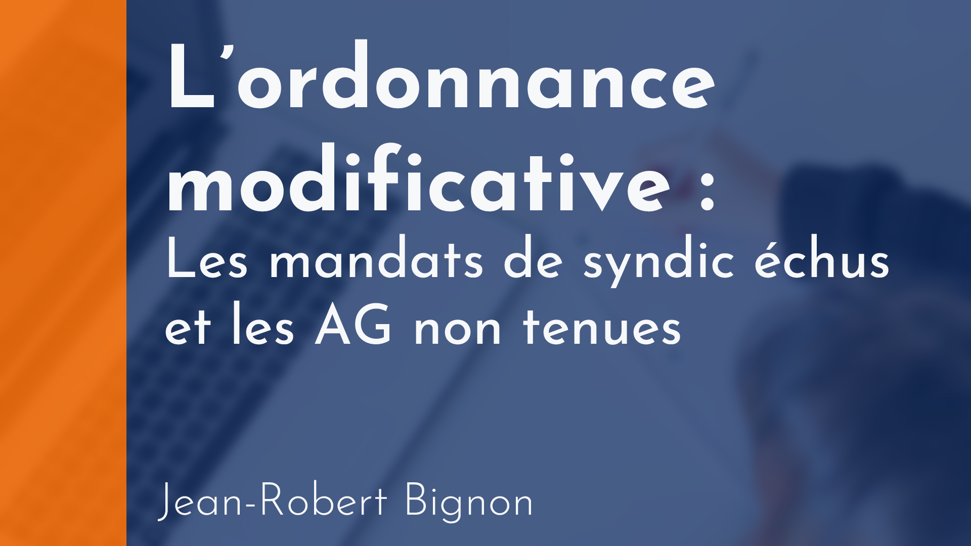 Copropriété - L’ordonnance modificative - Les mandats de syndic échus et les AG non tenues - Jean-Robert Bignon
